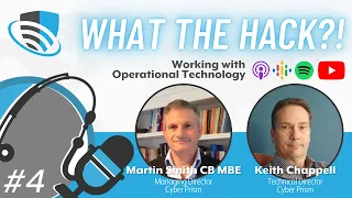 04 - Operational Technology (with Martin Smith CB MBE & Keith Chappell, Cyber Prism)