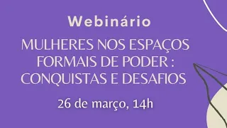 WEBINÁRIO - Mulheres nos Espaços  Formais de Poder : Conquistas e Desafios