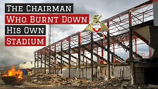 The Football Chairman Who Burnt Down His Own Stadium