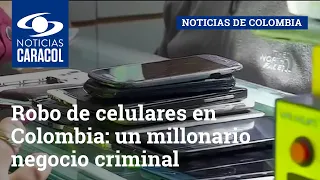 Robo de celulares en Colombia: un millonario negocio criminal que nadie ha podido frenar