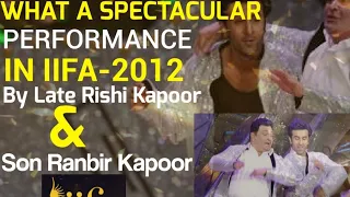 WHAT A SPECTACULAR PERFORMANCE IN IIFA-2012 , By Late Rishi Kapoor & Son Ranbir Kapoor