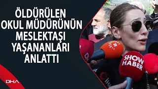 Eyüpsultan'da öldürülen okul müdürünün meslektaşı yaşananları anlattı