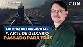 "Liberdade Emocional: A Arte de Deixar o Passado para Trás #118