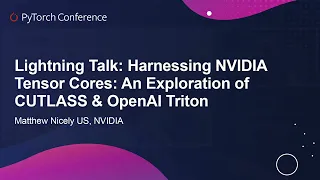 Lightning Talk: Harnessing NVIDIA Tensor Cores: An Exploration of CUTLASS & OpenAI..- Matthew Nicely