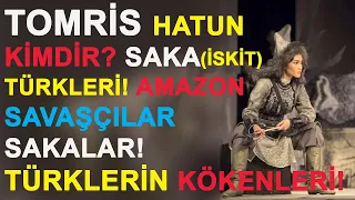 TOMRİS HATUN KİMDİR? SAKA(İSKİT) TÜRKLERİ! AMAZON SAVAŞÇILAR SAKALAR! TÜRKLERİN KÖKENLERİ!