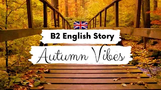 INTERMEDIATE ENGLISH STORY 🍂 Autumn Vibes 🍂 B2 | Level 4 | BRITISH ENGLISH ACCENT WITH SUBTITLES