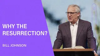 Why the Resurrection? Bill Johnson (Full Sermon) | Easter Sunday at Bethel Church