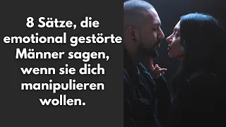 8 Sätze die emotional gestörte Männer sagen, wenn sie dich manipulieren wollen