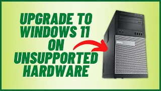 Upgrade to Windows 11 on Unsupported Hardware