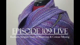 Episode 109: Radiate, Singles Yarn in Weaving & Colour Mixing