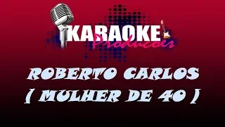 ROBERTO CARLOS - MULHER DE 40 ( KARAOKE )