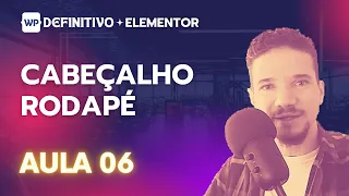 Como Criar Cabeçalho e Rodapé no Elementor Grátis | Aula 06