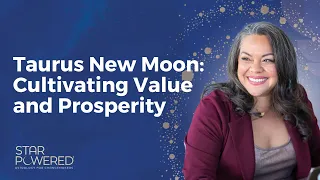 Taurus New Moon: Cultivating Value and Prosperity - Ep. 85 of the Star Powered™ Podcast