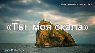 «Ты  моя скала» / ‘’Слышу я голос Твой‘’ / (Not An Idol) - PraiseTheLord.ru