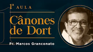 Pr. Marcos Granconato - Cânones de Dort - 1ª Aula