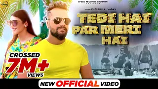 Khesari Lal Yadav | Tedi Hai Par Meri Hai (Official Video) टेड़ी है पर मेरी है | Song 2021