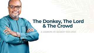 The Donkey, The Lord & The Crowd by Bishop Gideon Titi-Ofei