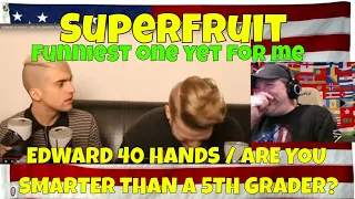 SuperFruit - EDWARD 40 HANDS / ARE YOU SMARTER THAN A 5TH GRADER? - REACTION - LOL!!!