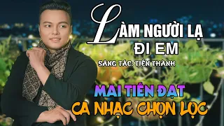 Liên Khúc Rumba, Bolero - LÀM NGƯỜI LẠ ĐI EM - Mai Tiến Đạt, Nghe Buồn Tận Con Tim.