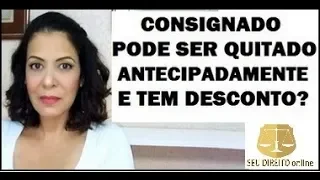 CONSIGNADO PODE SER QUITADO ANTECIPADAMENTE E TEM DESCONTO?