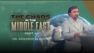 The Chaos in the Middle East - Part 4 | Dr. Armando Alducin