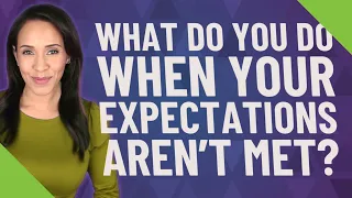 What do you do when your expectations aren't met?