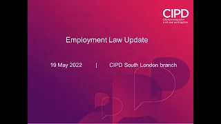 Employment Law Update (19 May 2022) [CIPD South London branch]