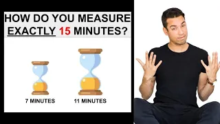 How do you measure EXACTLY 15 minutes with a 7 and 11 minute hourglass timer?