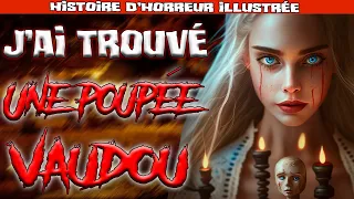 J'AI TROUVÉ UNE VRAIE POUPÉE VAUDOU ! [CREEPYPASTA FR / HISTOIRE D'HORREUR ILLUSTRÉE]