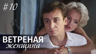 ВЕТРЕНАЯ ЖЕНЩИНА. Серия 10. Мелодрама ≡ LIGHT O'LOVE. Episode 10 (Eng Sub)