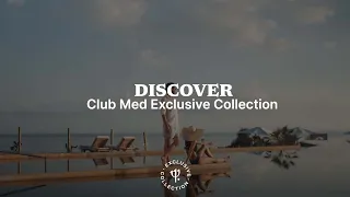 Discover Club Med Exclusive Collection, Club Med’s luxury line