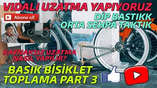 Basik Bisiklet Toplama Part 3 | VLOG | | DipBastikk | Uzatma Nasil Yapilir ? | Orta Sehpa Taktik