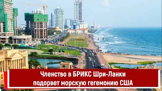 Членство в БРИКС Шри Ланки подорвет морскую гегемонию США