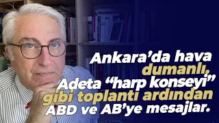 Ankara’da hava dumanlı. Adeta “harp konseyi” gibi toplantı ardından ABD ve AB’ye mesajlar.