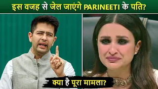 OMG!! Parineeti Chopra's Husband Raghav Chadha Might Go To Jail For This SHOCKING Reason?