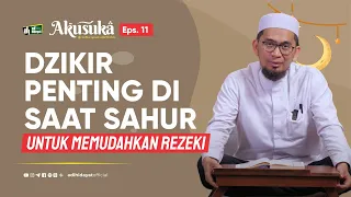 [Akusuka Eps. 11] Dzikir Penting Saat Sahur Untuk Memudahkan Rizki - Ustadz Adi Hidayat