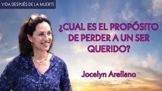 ¿Cual es el Propósito de Perder a un Ser Querido? - Jocelyn Arellano