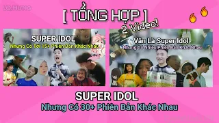 Tổng Hợp Super Idol Nhưng Có Nhiều Phiên Bản Khác Nhau