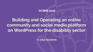 Building and Operating an online community on WordPress for the disability sector - Dale Reardon