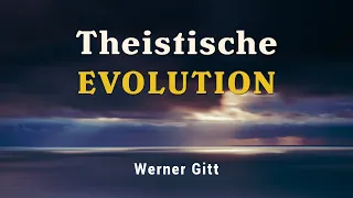 Theistische Evolution – Alternative oder Gegensatz zum biblischen Schöpfungsbericht? – Werner Gitt