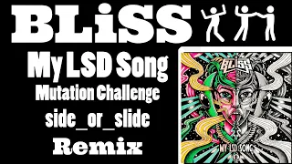 BLiSS - My LSD Song - Mutation Challenge (Remix Competition)-(side_or_slide)-Remix 🎶🔥