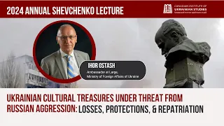 2024 Shevchenko Lecture | Ukrainian Cultural Treasures Under Threat From Russian Aggression