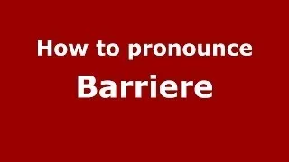 How to pronounce Barriere (French/France) - PronounceNames.com