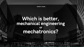 Which is better, mechanical engineering or mechatronics?