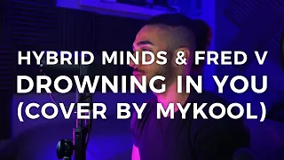 Hybrid Minds & Fred V - Drowning In You (Cover by MYKOOL)