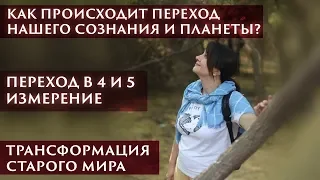 КАК ПРОИСХОДИТ ПЕРЕХОД НАШЕГО СОЗНАНИЯ И ПЛАНЕТЫ?  ПЕРЕХОД В 4 И 5 ИЗМЕРЕНИЕ.ТРАНСФОРМАЦИЯ МИРА