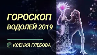 ВОДОЛЕЙ - Гороскоп для Водолеев на 2019 год. Ксения Глебова.