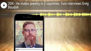 204 - He makes jewelry in 2 countries: Tom interviews Greg Boudah