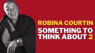 SOMETHING TO THINK ABOUT 2: Giving up attachment and aversion — Robina Courtin