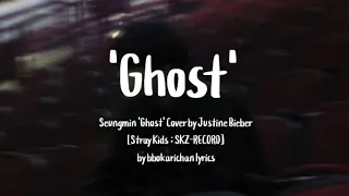 Seungmin "GHOST" Cover (by Justin Bieber) [SKZ-RECORD] LYRICS | by bokkarichan : lyrics